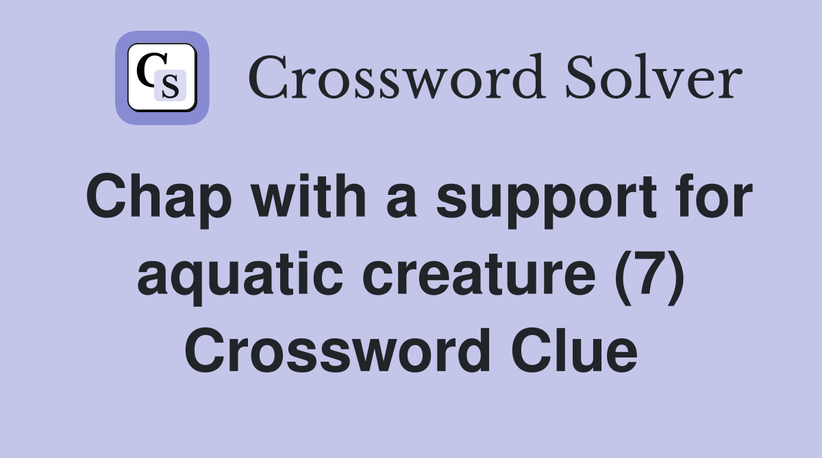 Chap with a support for aquatic creature (7) Crossword Clue