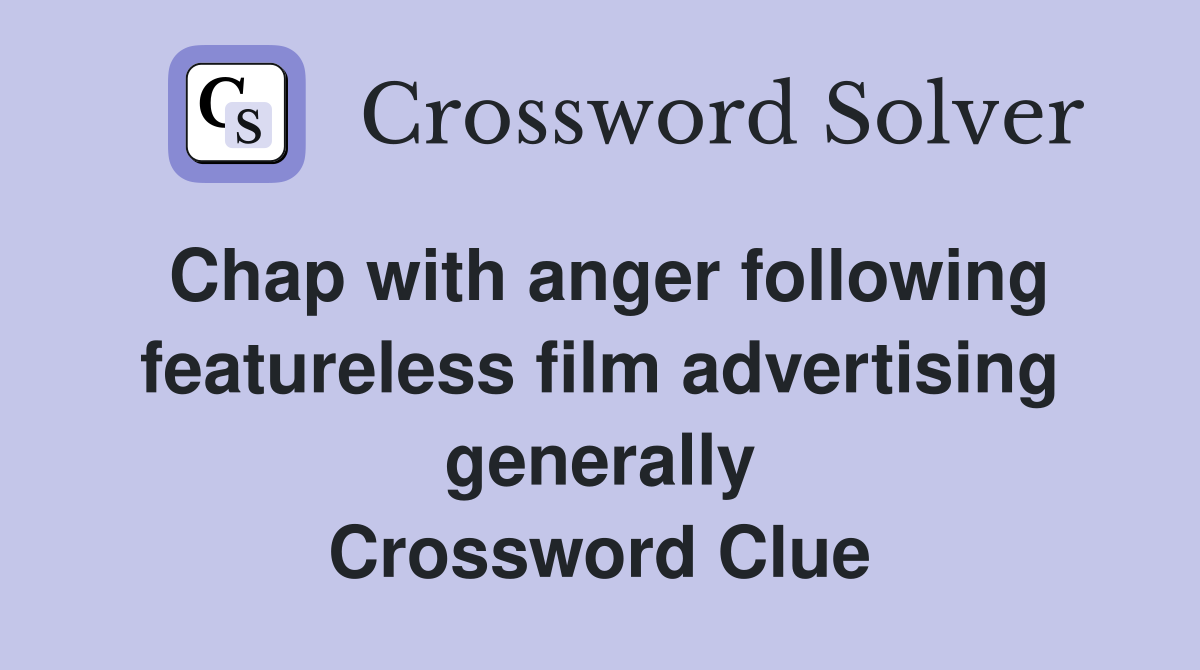 Chap with anger following featureless film advertising generally Crossword Clue