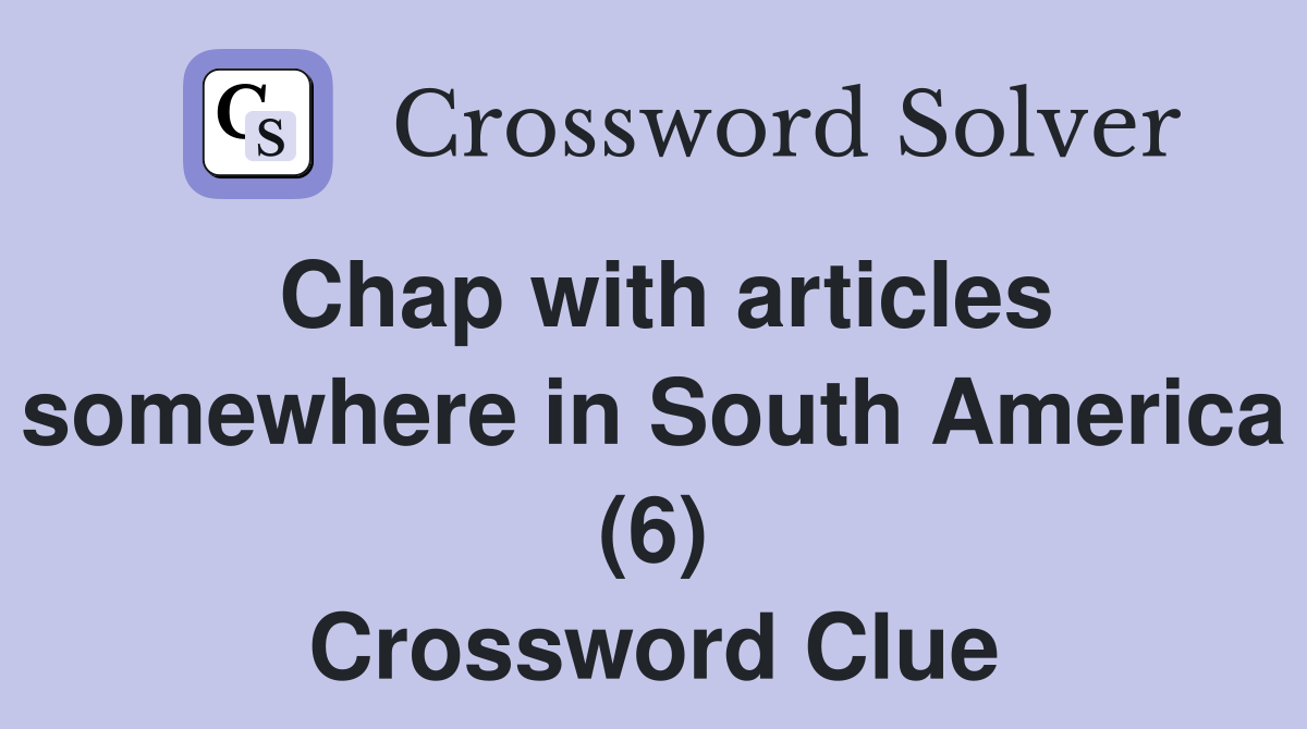 Chap with articles somewhere in South America (6) Crossword Clue