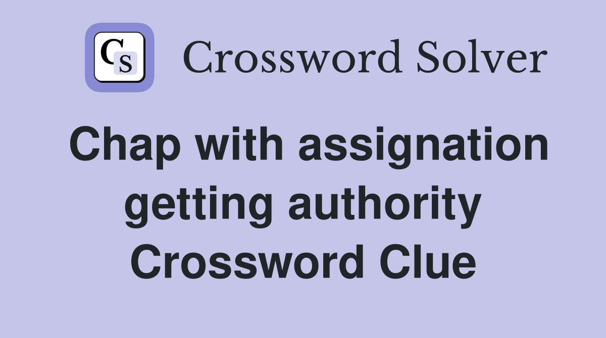 Chap with assignation getting authority Crossword Clue