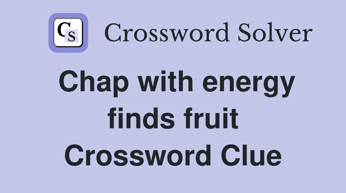 Chap with energy finds fruit Crossword Clue