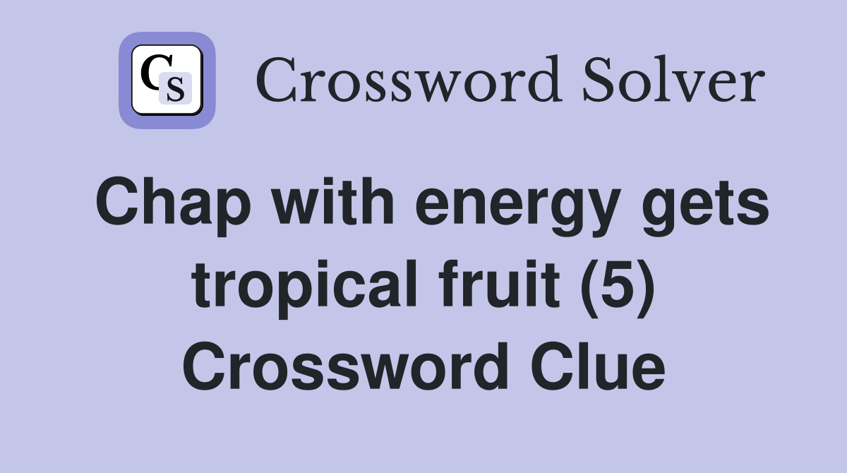 Chap with energy gets tropical fruit (5) Crossword Clue