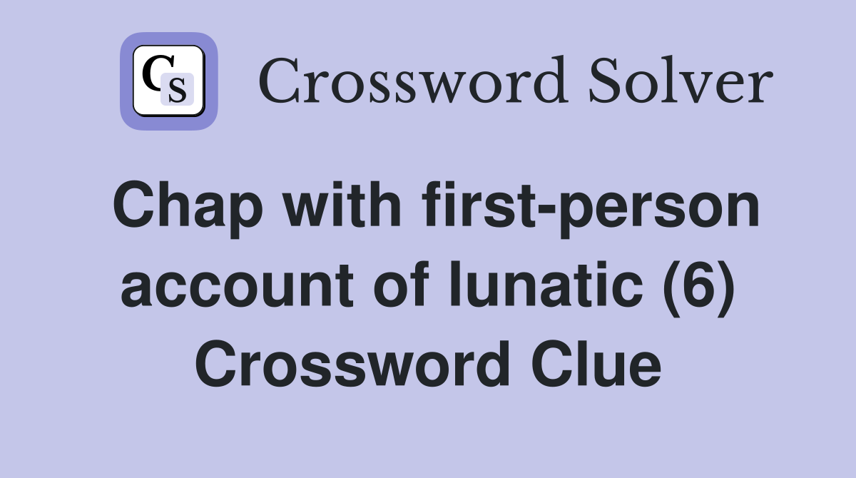 Chap with first-person account of lunatic (6) Crossword Clue