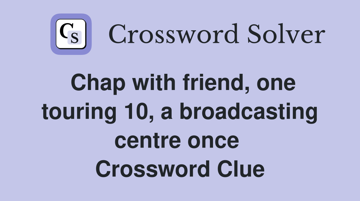 Chap with friend, one touring 10, a broadcasting centre once  Crossword Clue