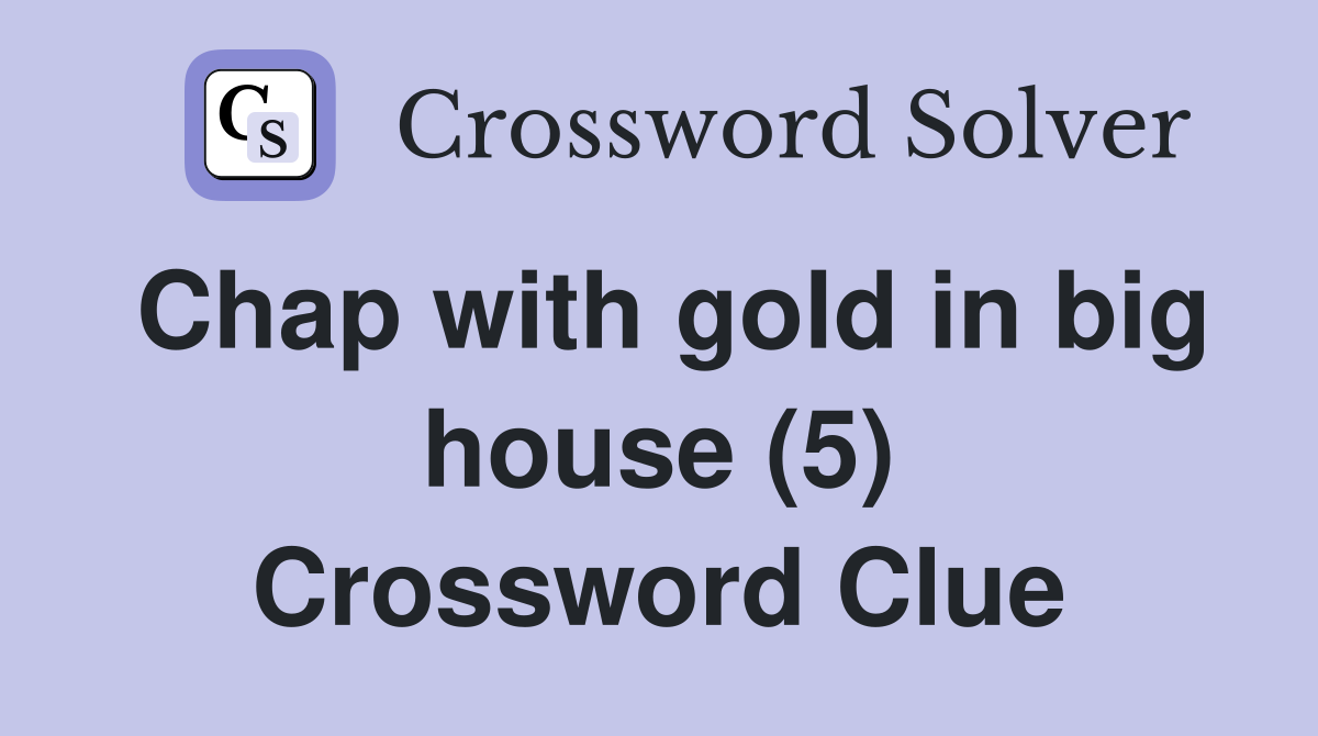 Chap with gold in big house (5) Crossword Clue