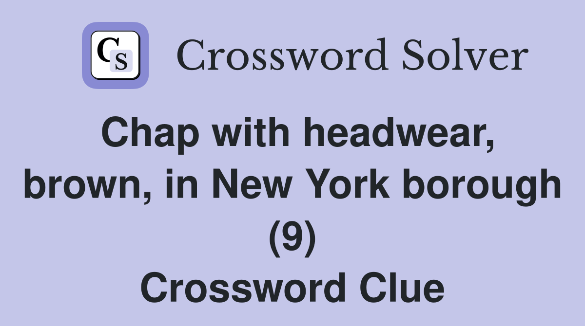 Chap with headwear, brown, in New York borough (9) Crossword Clue