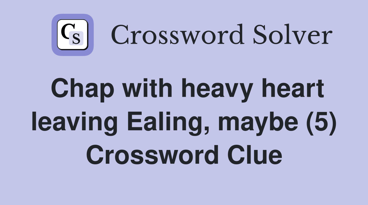 Chap with heavy heart leaving Ealing, maybe (5) Crossword Clue