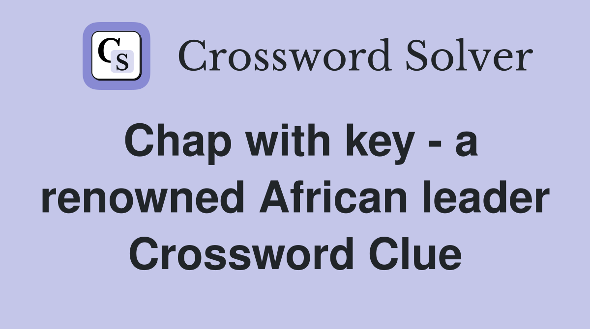 Chap with key - a renowned African leader Crossword Clue