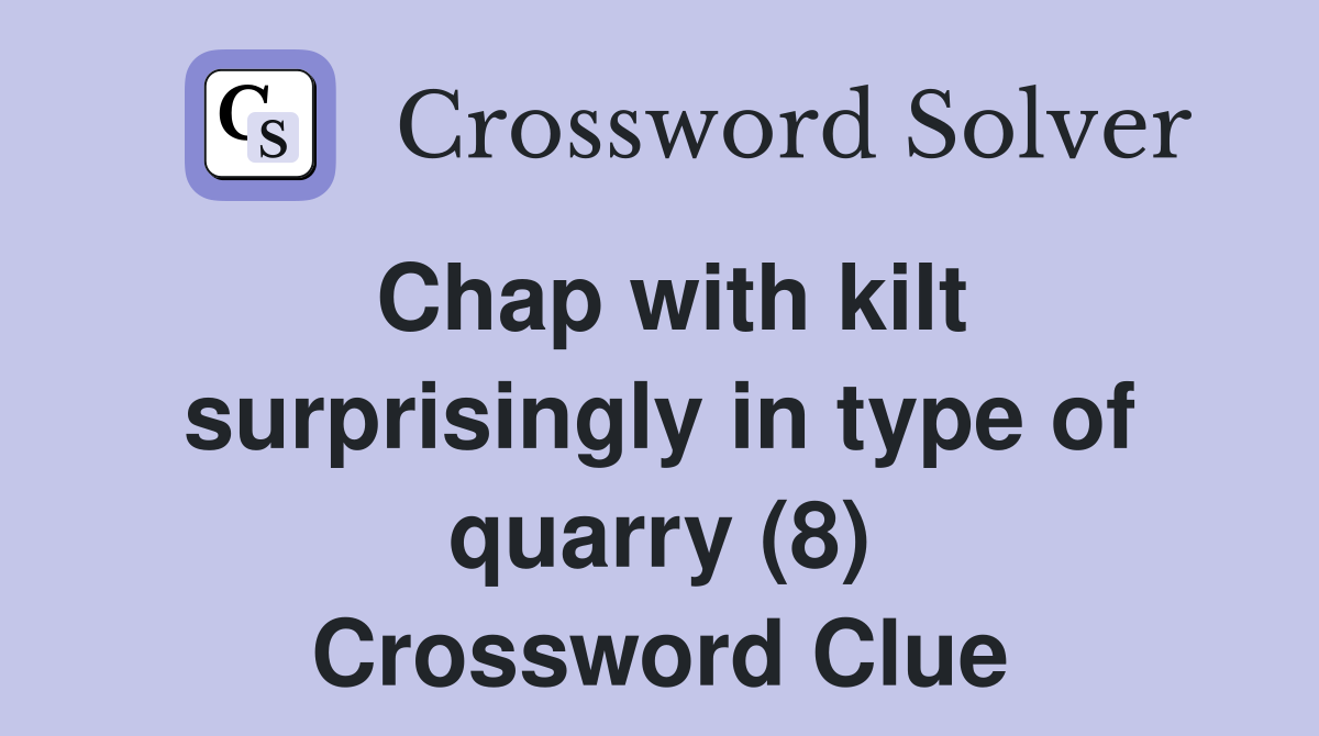 Chap with kilt surprisingly in type of quarry (8) Crossword Clue