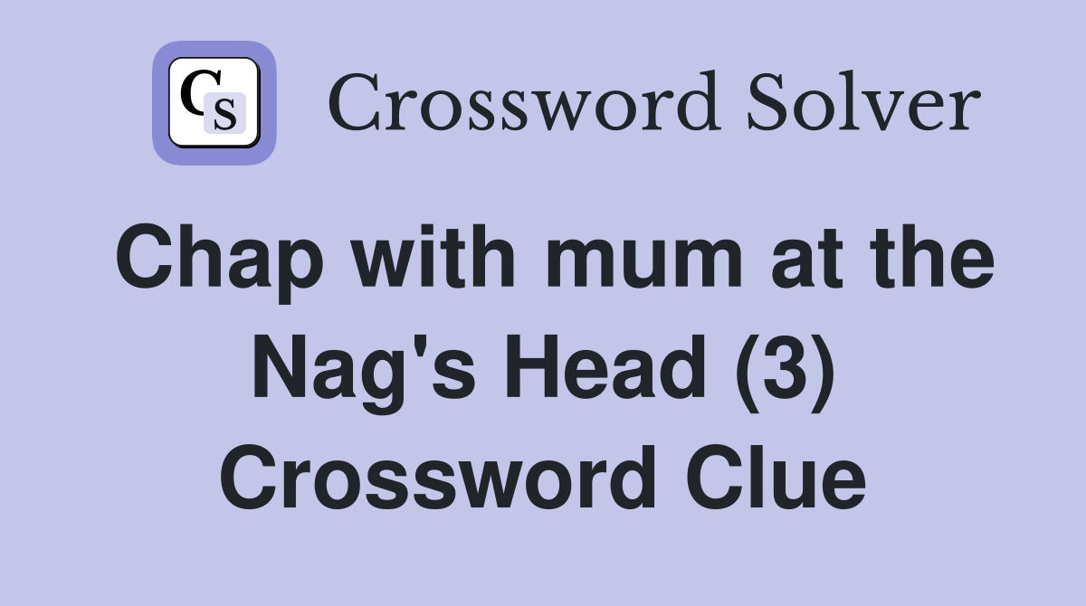Chap with mum at the Nag's Head (3) Crossword Clue