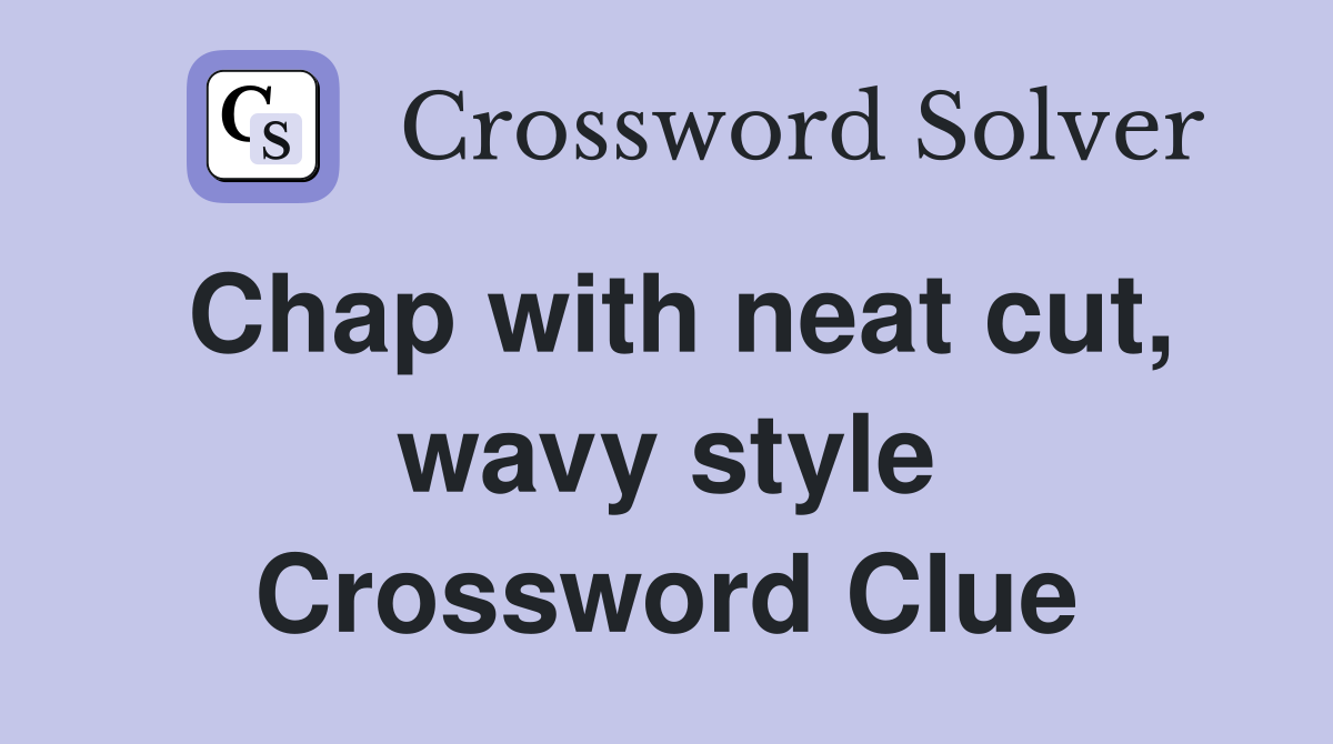 Chap with neat cut, wavy style Crossword Clue