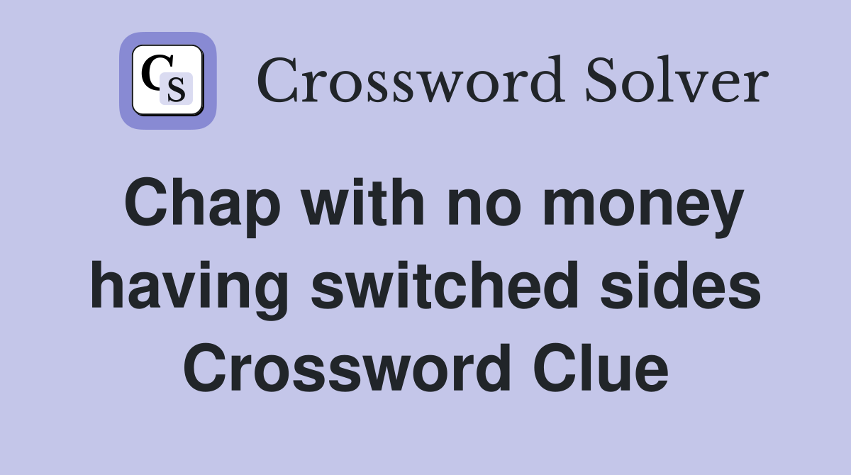 Chap with no money having switched sides Crossword Clue