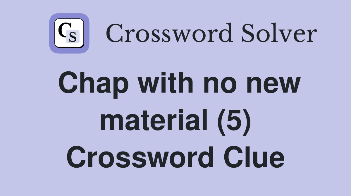 Chap with no new material (5) Crossword Clue