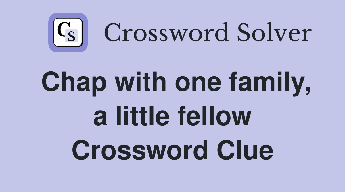 Chap with one family, a little fellow Crossword Clue
