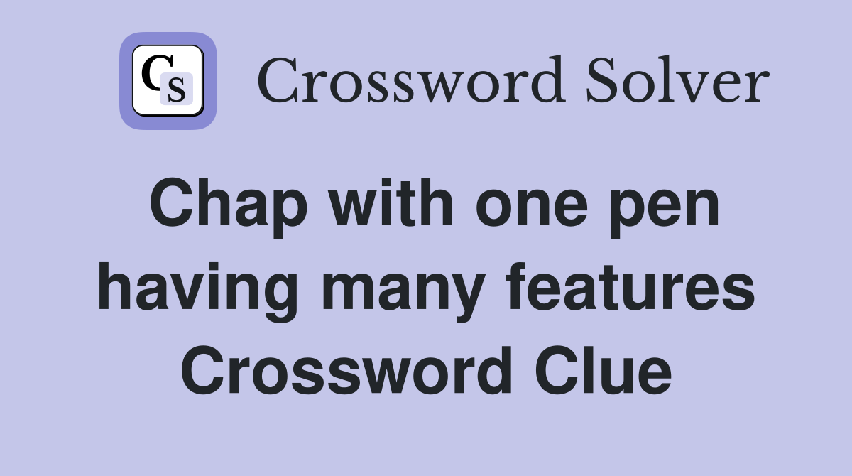 Chap with one pen having many features Crossword Clue