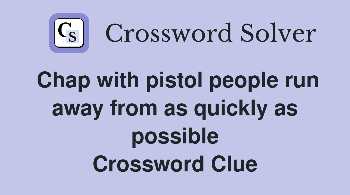Chap with pistol people run away from as quickly as possible Crossword Clue