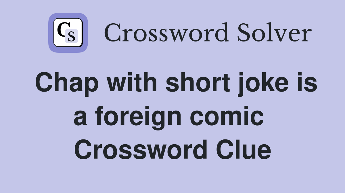 Chap with short joke is a foreign comic  Crossword Clue