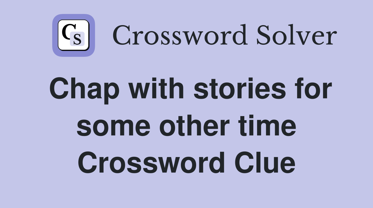 Chap with stories for some other time Crossword Clue