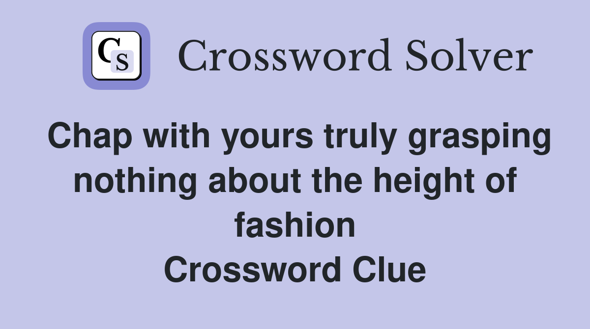 Chap with yours truly grasping nothing about the height of fashion Crossword Clue
