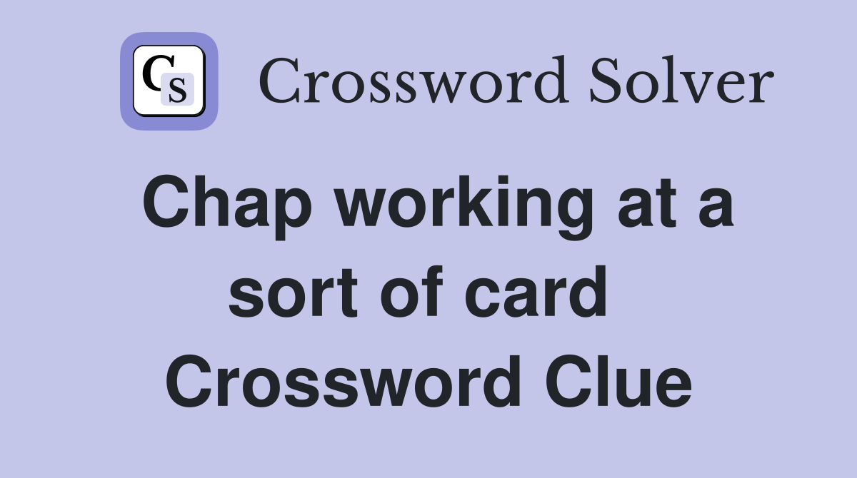 Chap working at a sort of card  Crossword Clue