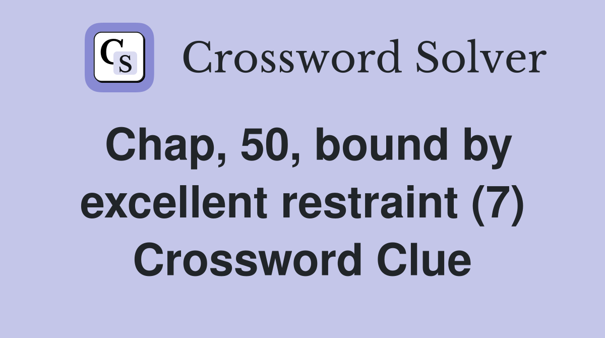 Chap, 50, bound by excellent restraint (7) Crossword Clue