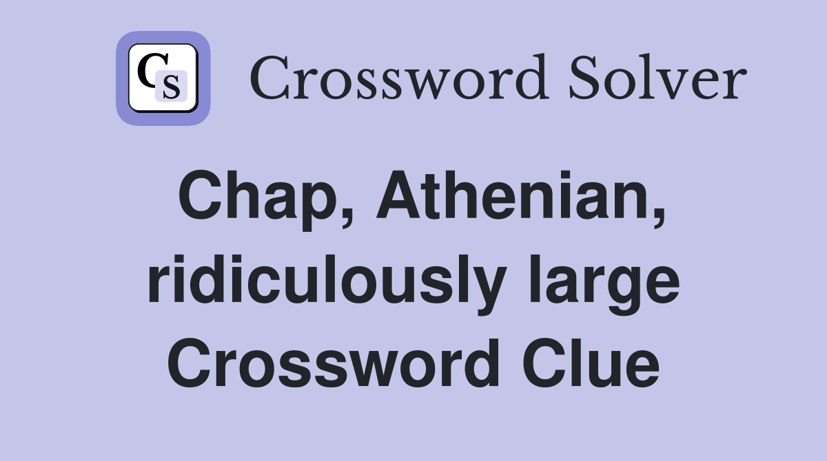 Chap, Athenian, ridiculously large Crossword Clue