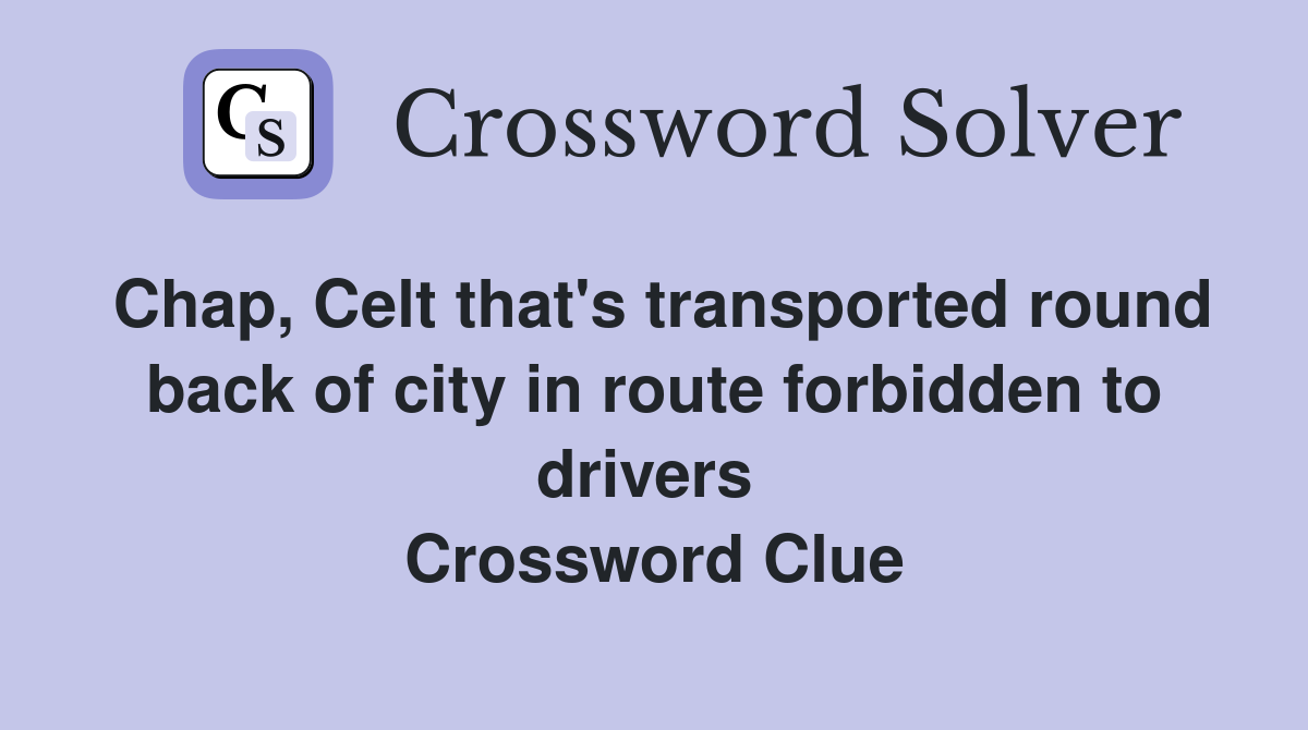 Chap, Celt that's transported round back of city in route forbidden to drivers  Crossword Clue