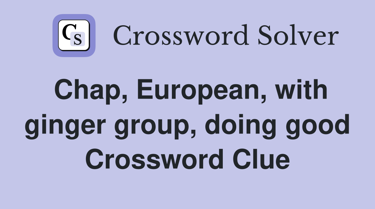 Chap, European, with ginger group, doing good Crossword Clue