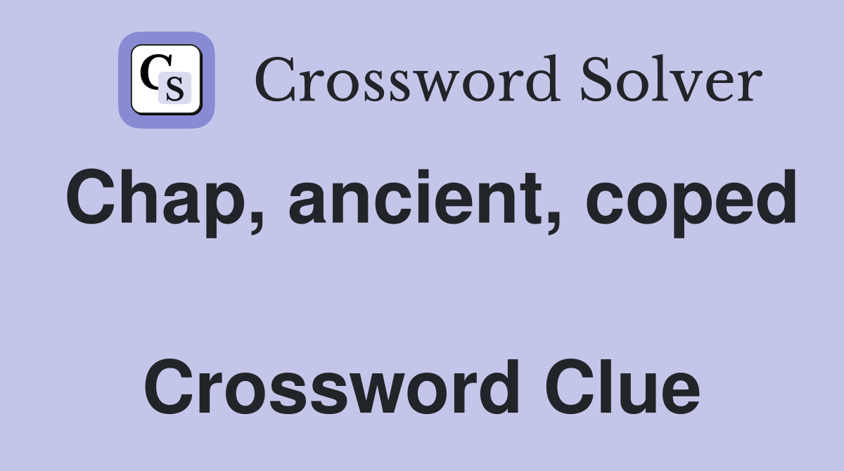 Chap, ancient, coped  Crossword Clue