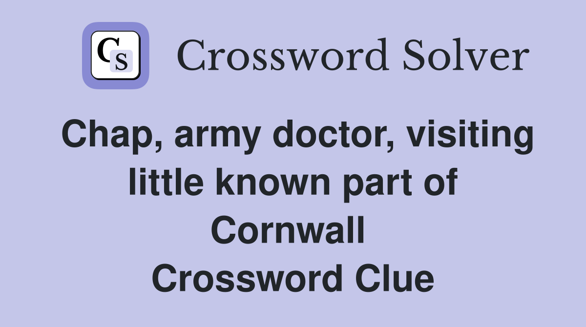 Chap, army doctor, visiting little known part of Cornwall  Crossword Clue
