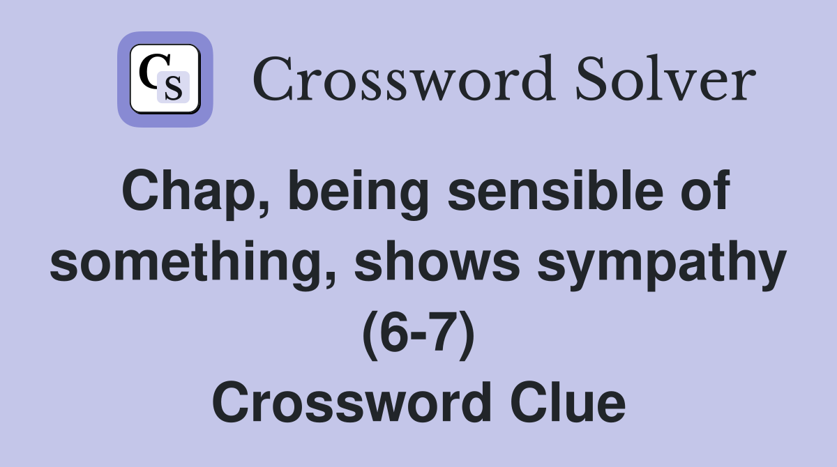 Chap, being sensible of something, shows sympathy (6-7) Crossword Clue