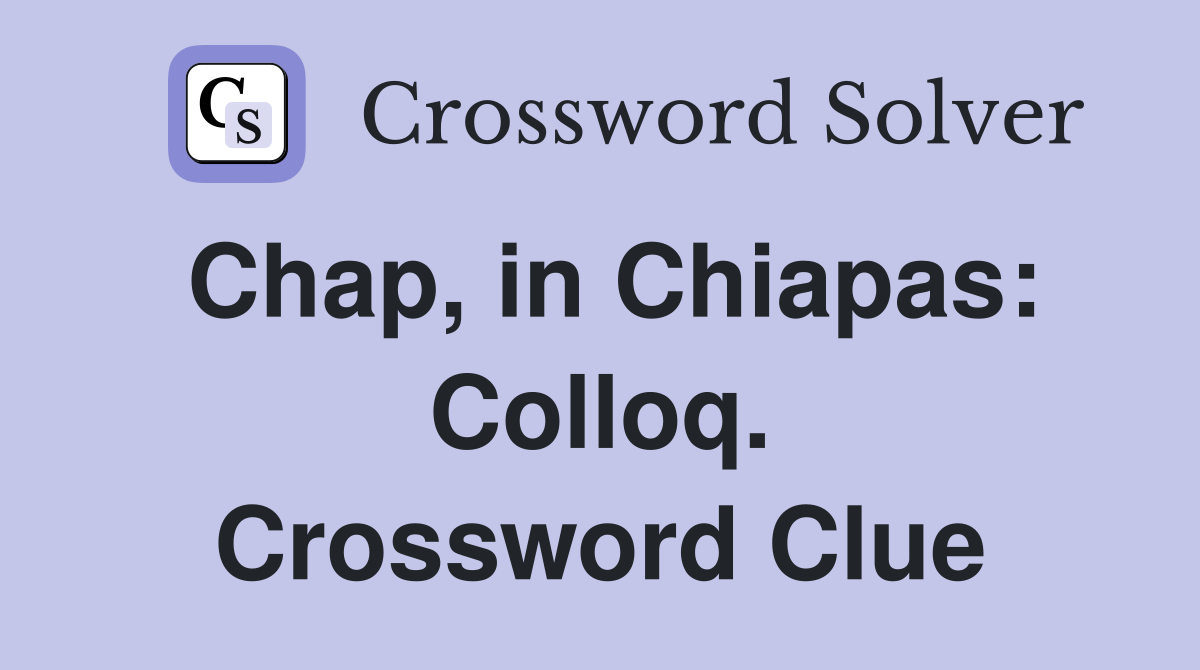 Chap, in Chiapas: Colloq. Crossword Clue