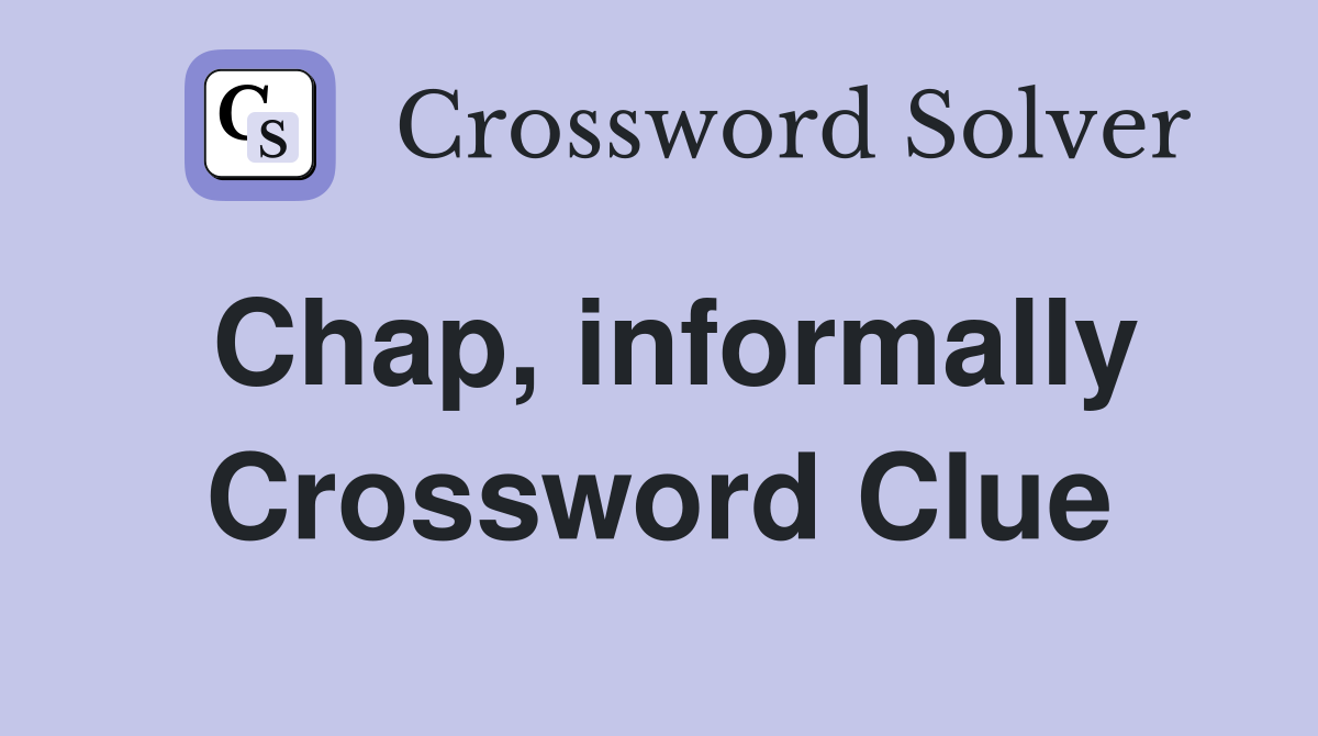 Chap, informally Crossword Clue