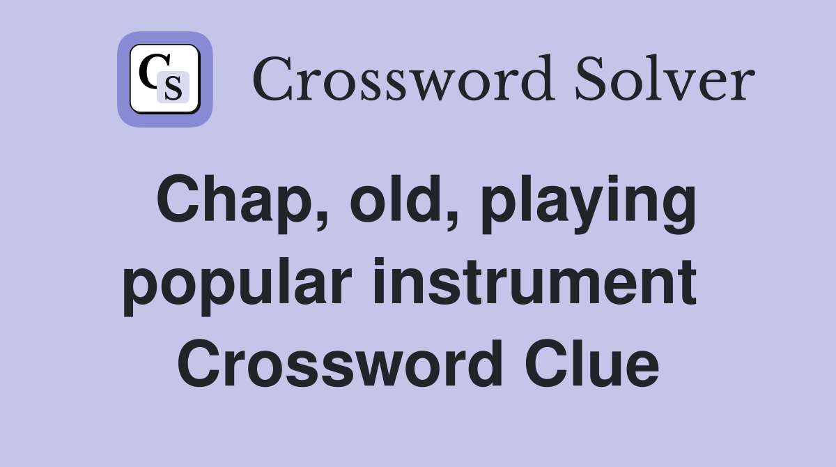 Chap, old, playing popular instrument  Crossword Clue