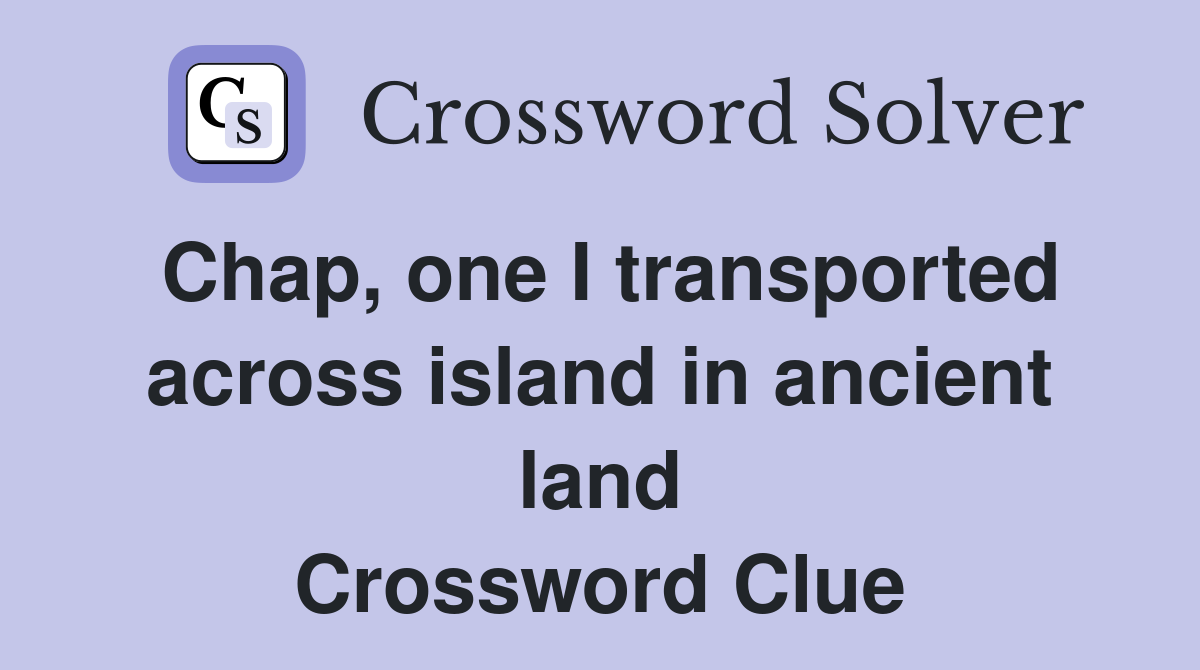 Chap, one I transported across island in ancient land Crossword Clue