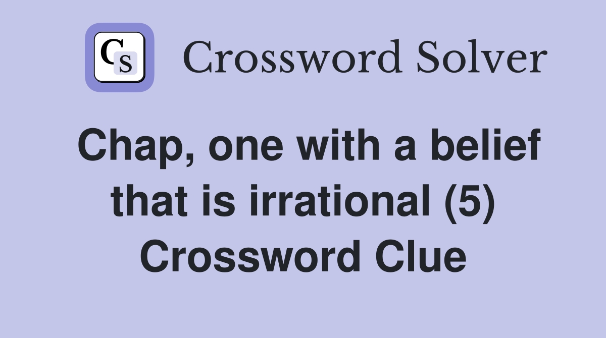 Chap, one with a belief that is irrational (5) Crossword Clue
