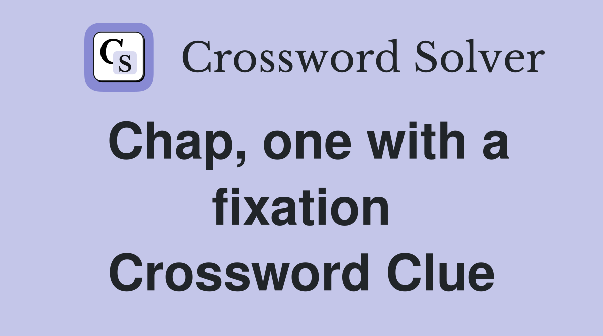 Chap, one with a fixation Crossword Clue