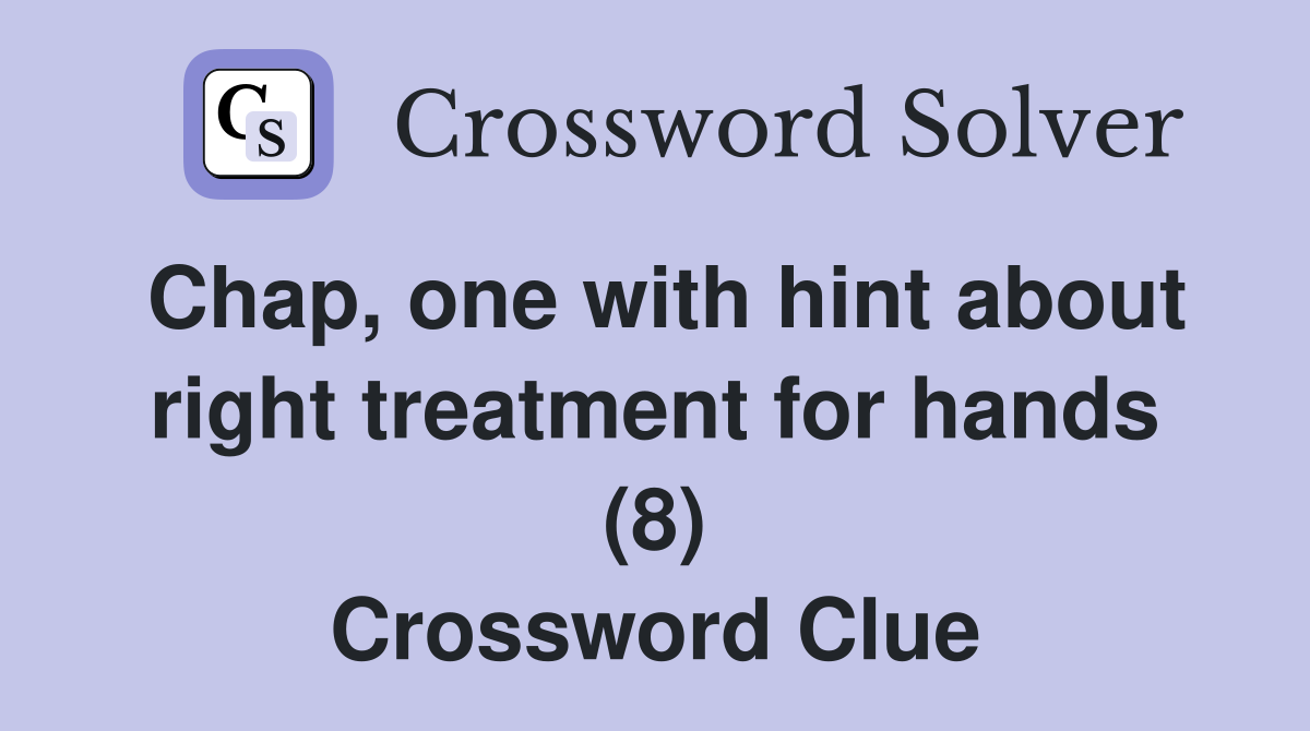 Chap, one with hint about right treatment for hands (8) Crossword Clue