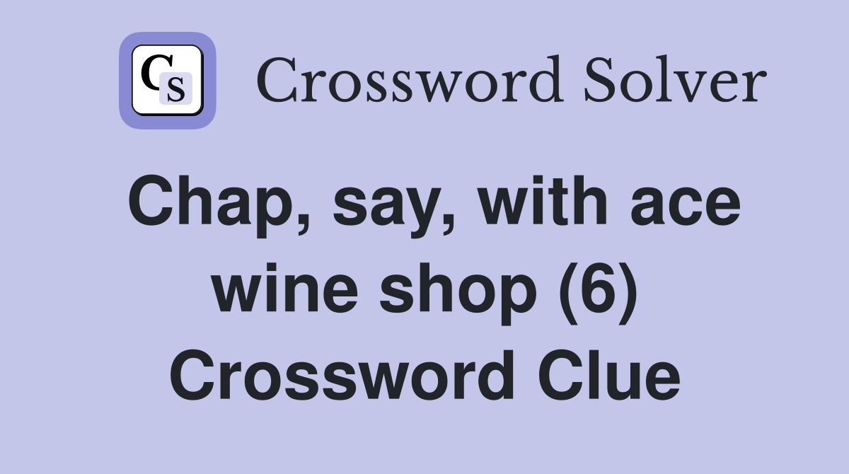 Chap, say, with ace wine shop (6) Crossword Clue