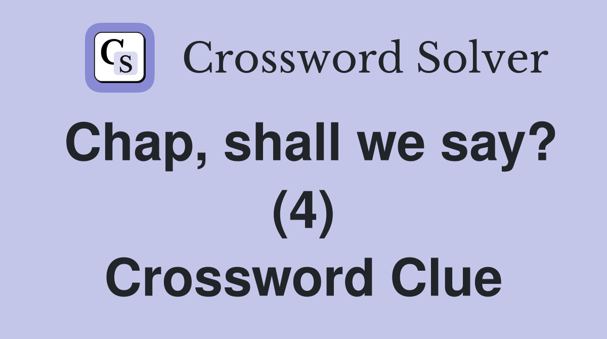 Chap, shall we say? (4) Crossword Clue