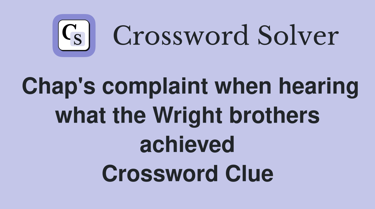 Chap's complaint when hearing what the Wright brothers achieved Crossword Clue
