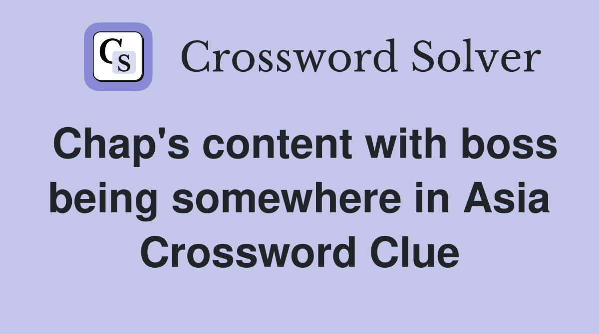 Chap's content with boss being somewhere in Asia Crossword Clue