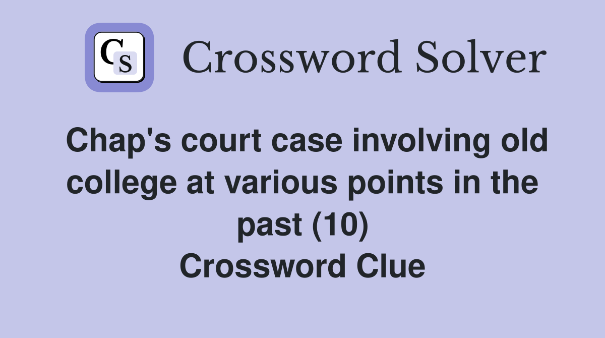 Chap's court case involving old college at various points in the past (10) Crossword Clue