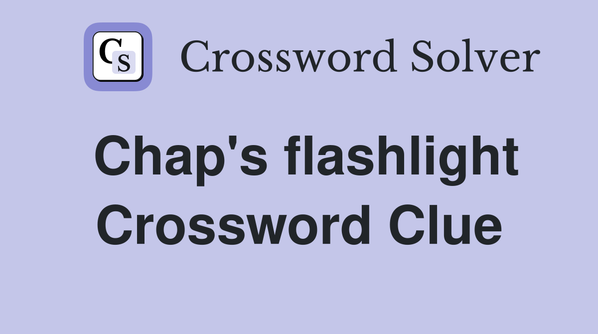 Chap's flashlight Crossword Clue