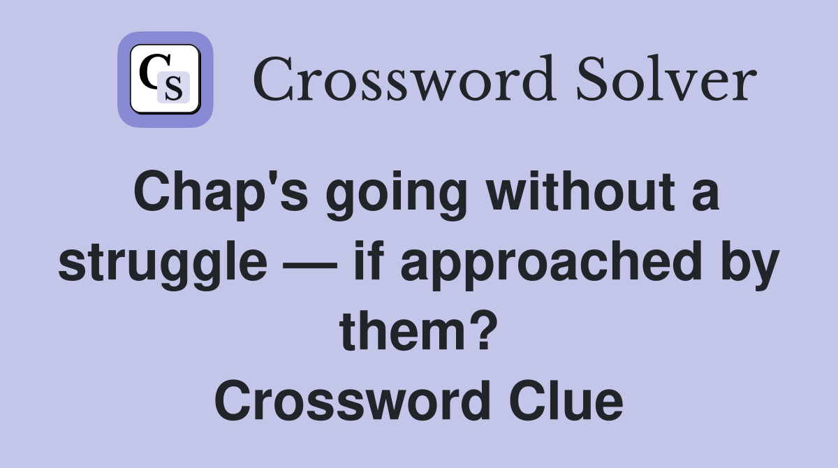 Chap's going without a struggle — if approached by them? Crossword Clue