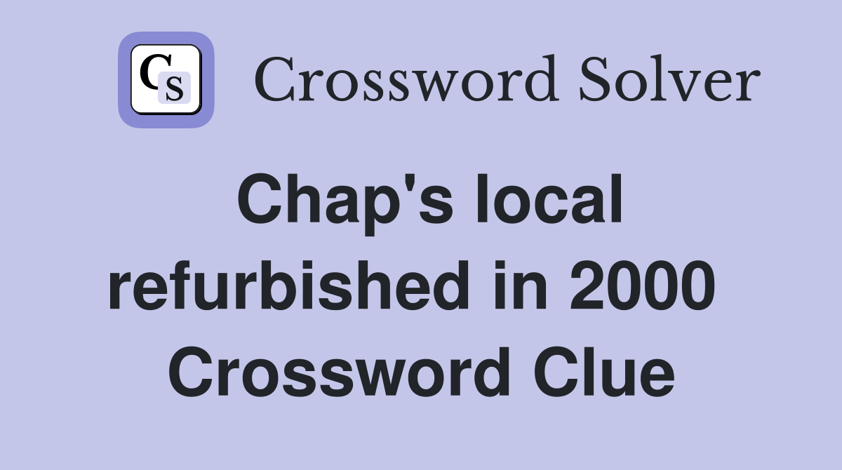 Chap's local refurbished in 2000  Crossword Clue
