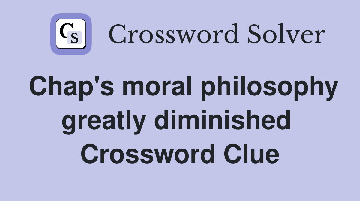Chap's moral philosophy greatly diminished  Crossword Clue