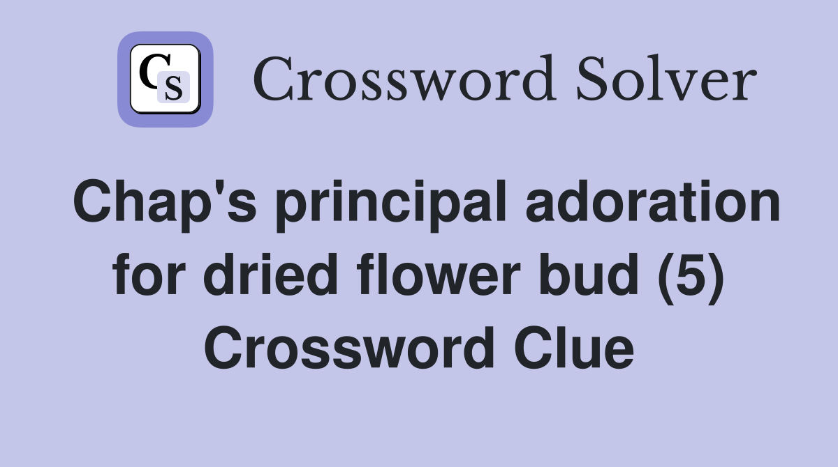 Chap's principal adoration for dried flower bud (5) Crossword Clue