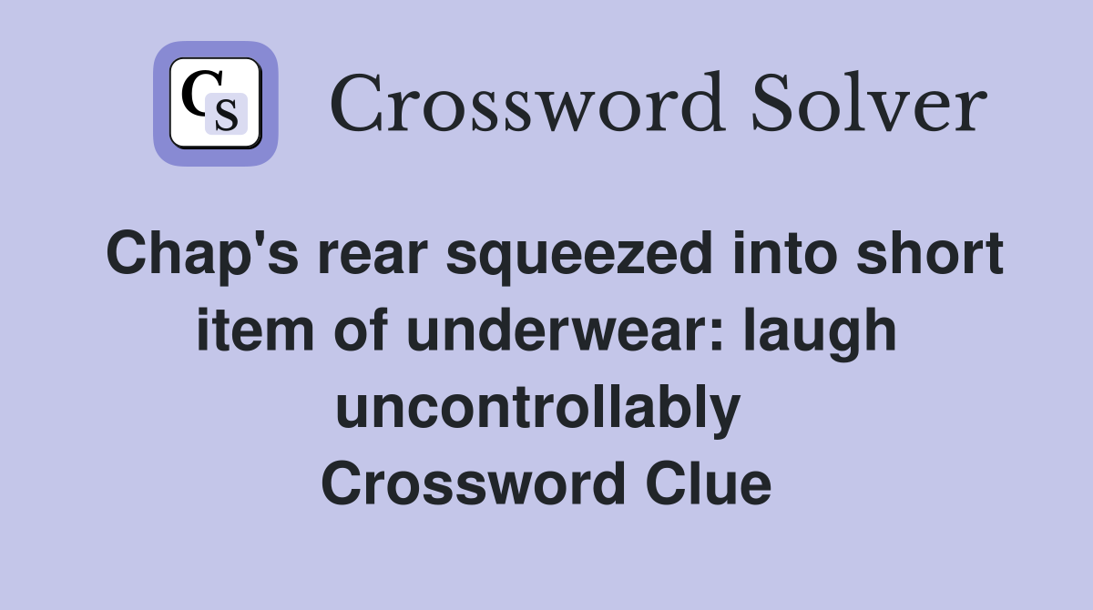 Chap's rear squeezed into short item of underwear: laugh uncontrollably  Crossword Clue