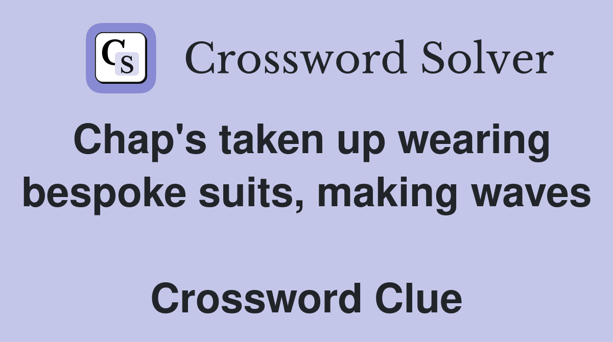Chap's taken up wearing bespoke suits, making waves  Crossword Clue
